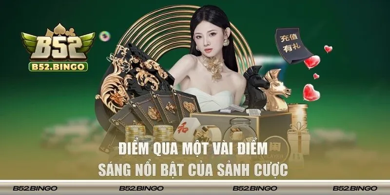 Điểm qua một vài điểm sáng nổi bật của sảnh cược
