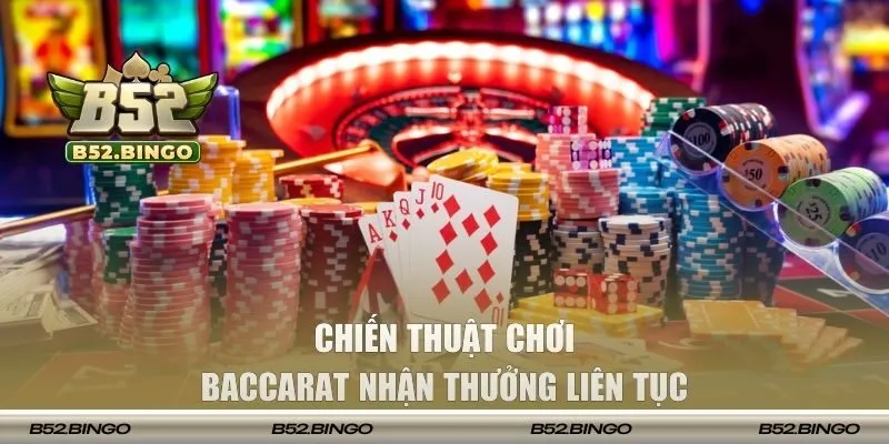 Chiến thuật chơi Baccarat nhận thưởng liên tục trên B52