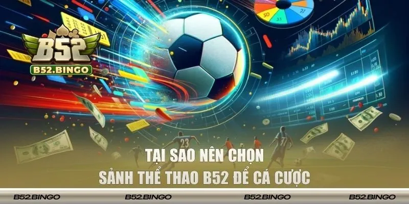 Tại sao nên chọn sảnh thể thao B52 để cá cược