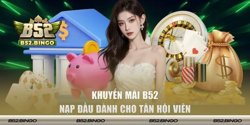 Ưu đãi nạp đầu dành cho tân hội viên tham gia B52