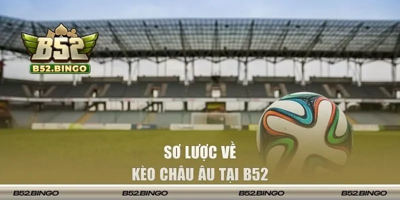 Sơ lược về kèo châu Âu tại B52